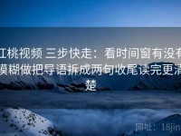 红桃视频 三步快走：看时间窗有没有模糊做把导语拆成两句收尾读完更清楚