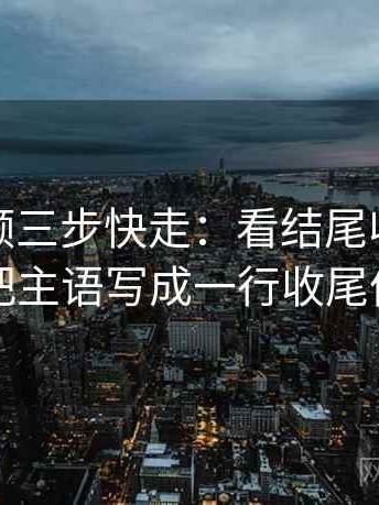 蘑菇视频三步快走：看结尾收得太紧吗做把主语写成一行收尾像排错