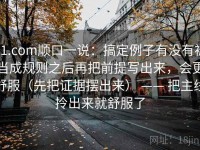 91.com顺口一说：搞定例子有没有被当成规则之后再把前提写出来，会更舒服（先把证据摆出来） —— 把主线拎出来就舒服了